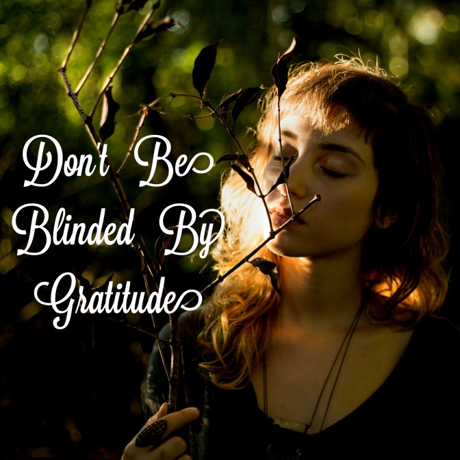 Don’t Be Blinded by Gratitude